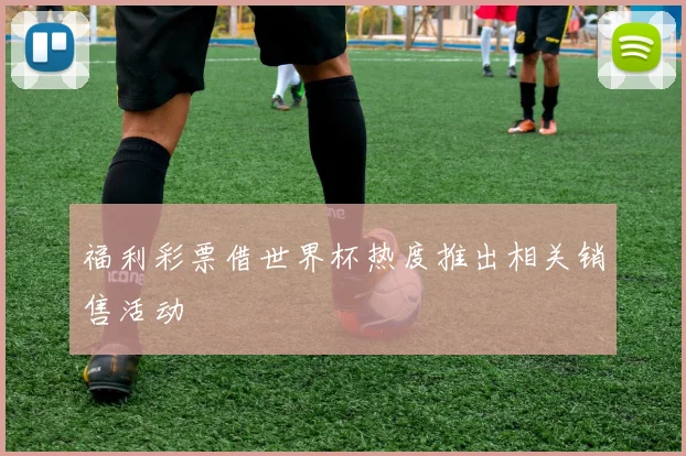 福利彩票借世界杯热度推出相关销售活动