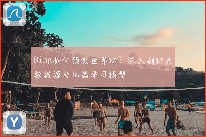 Bing如何预测世界杯？深入剖析其数据源与机器学习模型