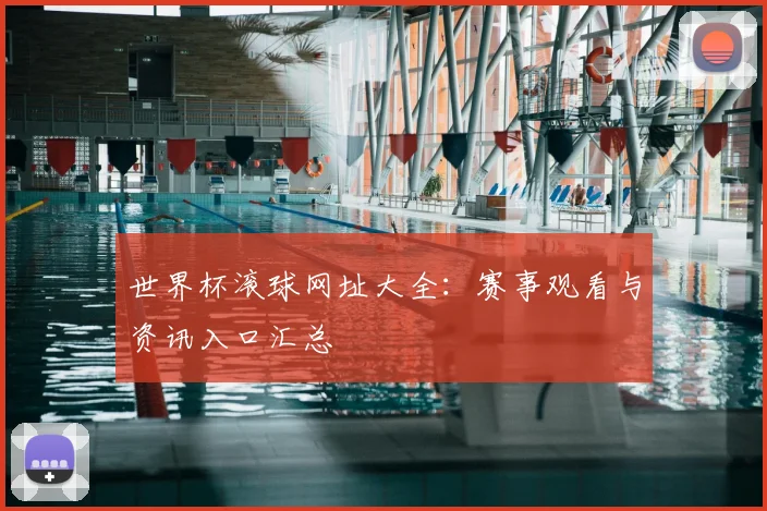 世界杯滚球网址大全:赛事观看与资讯入口汇总