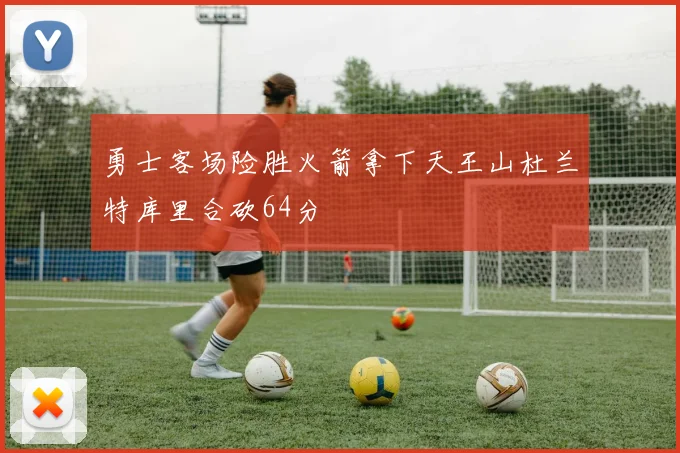 勇士客场险胜火箭拿下天王山杜兰特库里合砍64分
