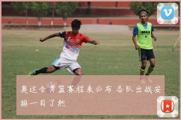 奥运会男篮赛程表公布 各队出战安排一目了然