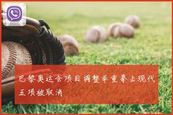 巴黎奥运会项目调整举重拳击现代五项被取消