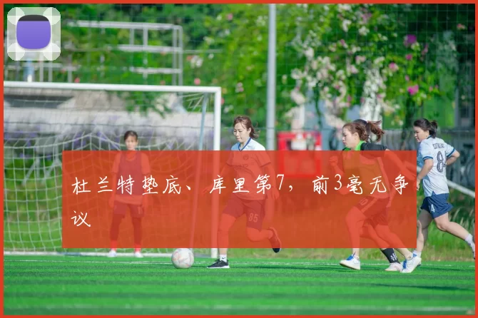 杜兰特垫底、库里第7，前3毫无争议