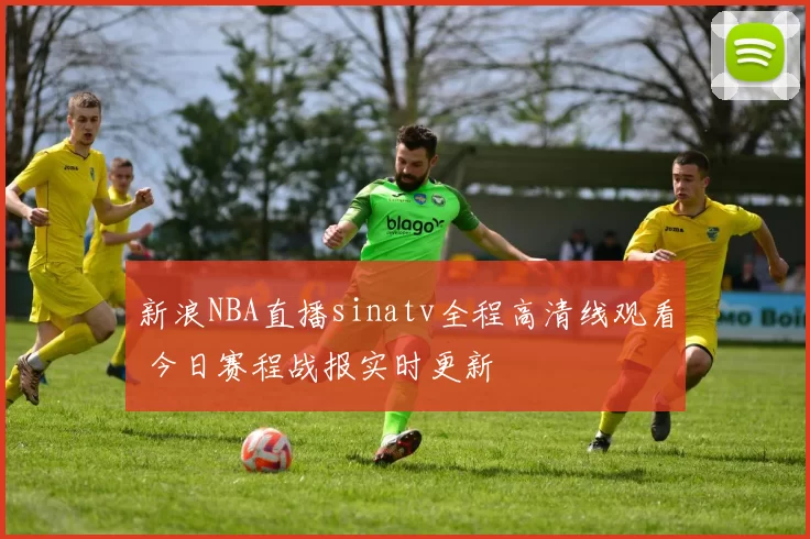 新浪NBA直播sinatv全程高清线观看 今日赛程战报实时更新