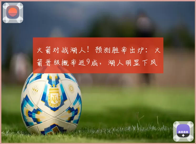 火箭对战湖人！预测胜率出炉：火箭晋级概率近9成，湖人明显下风